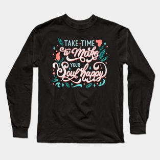 Take Time to Make Your Soul Happy Long Sleeve T-Shirt